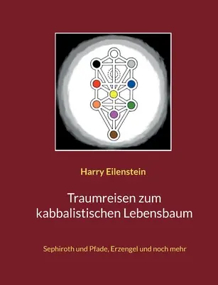 Traumreisen zum kabbalistischen Lebensbaum : Sephiroth und Pfade, Erzengel und noch mehr - Traumreisen zum kabbalistischen Lebensbaum: Sephiroth und Pfade, Erzengel und noch mehr