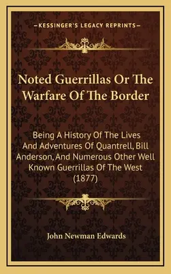 Guérillas notoires ou la guerre de la frontière : Une histoire de la vie et des aventures de Quantrell, Bill Anderson et de nombreux autres personnages bien connus. - Noted Guerrillas Or The Warfare Of The Border: Being A History Of The Lives And Adventures Of Quantrell, Bill Anderson, And Numerous Other Well Known