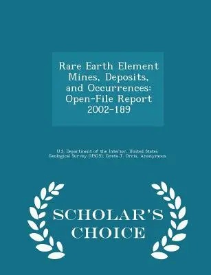 Rare Earth Element Mines, Deposits, and Occurrences : Open-File Report 2002-189 - Scholar's Choice Edition - Rare Earth Element Mines, Deposits, and Occurrences: Open-File Report 2002-189 - Scholar's Choice Edition