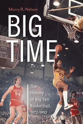 Big Time : L'histoire du basket-ball des Big Ten, 1972-1992 - Big Time: The History of Big Ten Basketball, 1972-1992