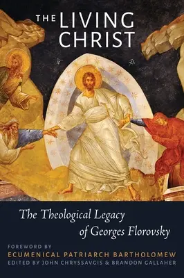 Le Christ vivant : L'héritage théologique de Georges Florovsky - The Living Christ: The Theological Legacy of Georges Florovsky