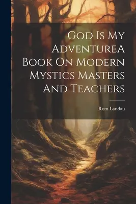 Dieu est mon aventureUn livre sur les mystiques modernes, les maîtres et les enseignants - God Is My AdventureA Book On Modern Mystics Masters And Teachers