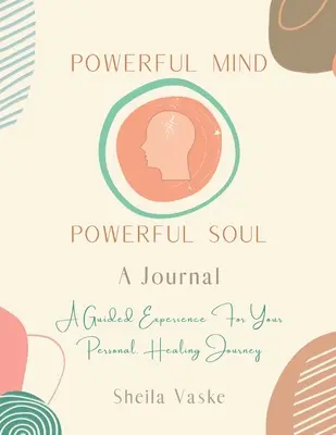 L'esprit puissant, l'âme puissante - Un journal : Une expérience guidée pour votre voyage de guérison personnel - Powerful Mind Powerful Soul - A Journal: A Guided Experience for Your Personal Healing Journey