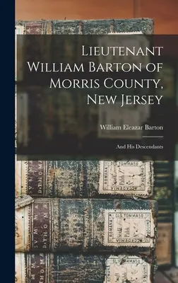 Le lieutenant William Barton du comté de Morris, New Jersey : Et ses descendants - Lieutenant William Barton of Morris County, New Jersey: And His Descendants