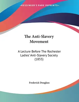 Le mouvement anti-esclavagiste : Une conférence devant la Rochester Ladies' Anti-Slavery Society (1855) - The Anti-Slavery Movement: A Lecture Before The Rochester Ladies' Anti-Slavery Society (1855)