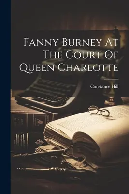 Fanny Burney à la cour de la reine Charlotte - Fanny Burney At The Court Of Queen Charlotte