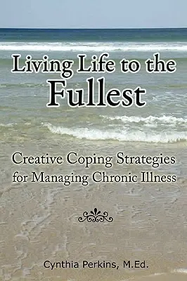 Vivre pleinement - Stratégies d'adaptation créatives pour gérer la maladie chronique - Living Life to the Fullest - Creative Coping Strategies for Managing Chronic Illness