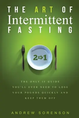 L'art du jeûne intermittent 2 en 1 : Le seul guide de jeûne intermittent dont vous aurez jamais besoin pour perdre vos kilos rapidement et les garder. - The Art Of Intermittent Fasting 2 In 1: The Only IF Guide You'll Ever Need To Lose Your Pounds Quickly And Keep Them Off