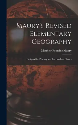 La géographie élémentaire révisée de Maury : Conçu pour les classes primaires et intermédiaires - Maury's Revised Elementary Geography: Designed for Primary and Intermediate Classes