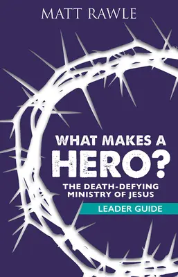 Qu'est-ce qui fait un héros ? Guide de l'animateur : Le ministère de Jésus qui défie la mort - What Makes a Hero? Leader Guide: The Death-Defying Ministry of Jesus