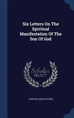 Six lettres sur la manifestation spirituelle du Fils de Dieu - Six Letters On The Spiritual Manifestation Of The Son Of God