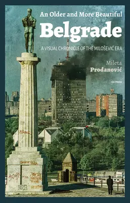 Un Belgrade plus vieux et plus beau : Une chronique visuelle de l'ère Milosevic - An Older and More Beautiful Belgrade: A Visual Chronicle of the Milosevic Era