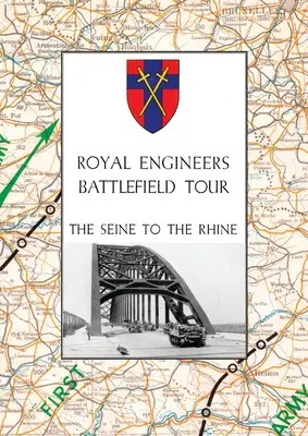 Tournée des champs de bataille du Royal Engineers : DE LA SEINE AU RHIN : Vol. 1 - Un compte rendu des opérations incluses dans la tournée & Vol. 2 - Un guide de conduite - Royal Engineers Battlefield Tour: THE SEINE TO THE RHINE: Vol. 1 - An Account of the Operations Included in the Tour & Vol. 2 - A Guide to the Conduct