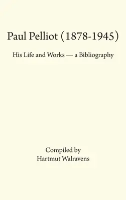 Paul Pelliot (1878-1945) : Sa vie, son œuvre - Bibliographie - Paul Pelliot (1878-1945): His Life Works - A Bibliography