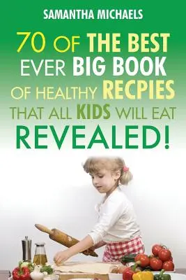 Recettes pour enfants : 70 des meilleurs livres de recettes que tous les enfants adorent....Revealed ! - Kids Recipes: 70 of the Best Ever Big Book of Recipes That All Kids Love....Revealed!