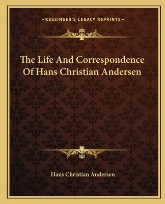 La vie et la correspondance de Hans Christian Andersen - The Life And Correspondence Of Hans Christian Andersen