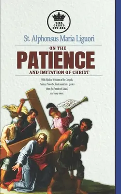 Alphonse de Liguori sur la patience et l'imitation du Christ. Avec la sagesse biblique des Évangiles, des Psaumes, des Proverbes, de l'Ecclésiastique + citations pour - St. Alphonsus Maria Liguori on Patience and the Imitation of Christ. With Biblical Wisdom of the Gospels, Psalms, Proverbs, Ecclesiasticus + quotes fr
