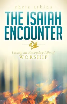 La rencontre avec Isaiah : Vivre une vie d'adoration au quotidien - The Isaiah Encounter: Living an Everyday Life of Worship