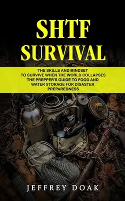 La survie en cas de catastrophe : les compétences et l'état d'esprit nécessaires pour survivre lorsque le monde s'effondrera (Le Guide du Prépareur pour stocker de la nourriture et de l'eau en cas de catastrophe) - Shtf Survival: The Skills and Mindset to Survive When the World Collapses (The Prepper's Guide to Food and Water Storage for Disaster