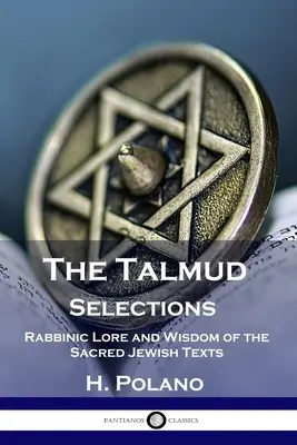 Les sélections du Talmud : Lore rabbinique et sagesse des textes juifs sacrés - The Talmud Selections: Rabbinic Lore and Wisdom of the Sacred Jewish Texts