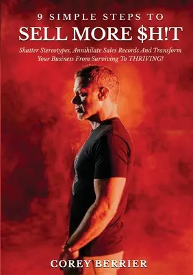 9 étapes simples pour vendre davantage : Briser les stéréotypes, battre les records de vente et transformer votre entreprise de la survie à la prospérité ! - 9 Simple Steps to Sell More $h!t: Shatter Stereotypes, Annihilate Sales Records and Transform Your Business from Surviving to THRIVING!