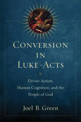 La conversion dans Luc-Actes : L'action divine, la cognition humaine et le peuple de Dieu - Conversion in Luke-Acts: Divine Action, Human Cognition, and the People of God