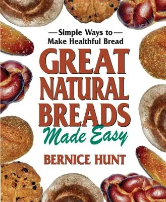 Les grands pains naturels en toute simplicité : des façons simples de faire du pain sain - Great Natural Breads Made Easy: Simple Ways to Make Healthful Bread