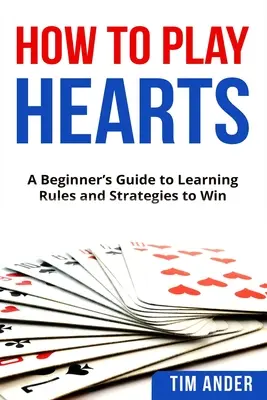 Comment jouer aux cœurs : Un guide du débutant pour apprendre les règles et les stratégies pour gagner - How To Play Hearts: A Beginner's Guide to Learning Rules and Strategies to Win