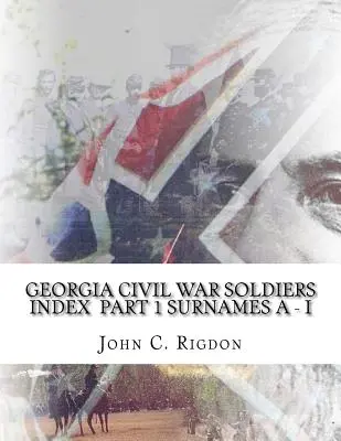 Index des soldats de la guerre civile en Géorgie Partie 1 - Noms de famille A - I - Georgia Civil War Soldiers Index Part 1 - Surnames A - I