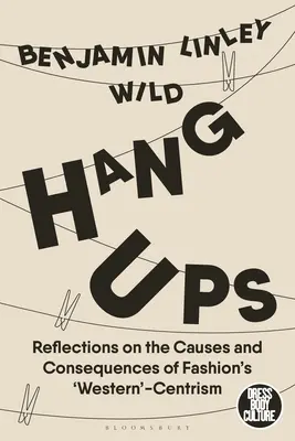 Hang-Ups : Réflexions sur les causes et les conséquences de l'occidentalisme de la mode - Hang-Ups: Reflections on the Causes and Consequences of Fashion's 'Western'-Centrism