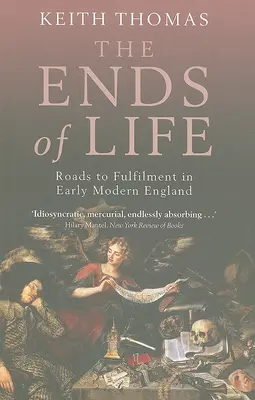 Les fins de vie : Les chemins de l'épanouissement dans l'Angleterre du début des temps modernes - The Ends of Life: Roads to Fulfillment in Early Modern England