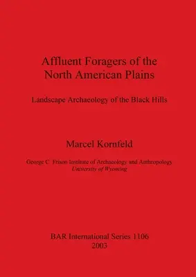 Affluent Foragers of the North American Plains : Archéologie du paysage des Black Hills - Affluent Foragers of the North American Plains: Landscape Archaeology of the Black Hills