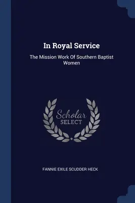 Au service de la royauté : Le travail missionnaire des femmes baptistes du Sud - In Royal Service: The Mission Work Of Southern Baptist Women