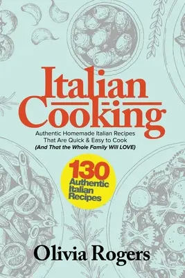 Italian Cooking : 130 recettes italiennes authentiques faites maison, rapides et faciles à préparer (et qui plairont à toute la famille) ! - Italian Cooking: 130 Authentic Homemade Italian Recipes That Are Quick & Easy to Cook (And That The Whole Family Will LOVE)!