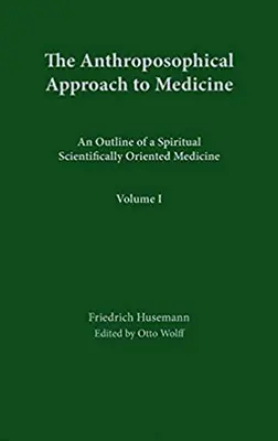 L'approche anthroposophique de la médecine : Volume 1 : Esquisse d'une médecine spirituelle et scientifique - The Anthroposophical Approach to Medicine: Volume 1: An Outline of a Spiritual Scientifically Oriented Medicine