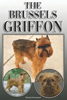Le Griffon de Bruxelles : Un guide complet pour les propriétaires : L'achat, la possession, la santé, le toilettage, le dressage, l'obéissance, la compréhension et l'éducation du Griffon de Bruxelles. - The Brussels Griffon: A Complete and Comprehensive Owners Guide To: Buying, Owning, Health, Grooming, Training, Obedience, Understanding and