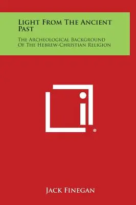 La lumière de l'ancien passé : L'arrière-plan archéologique de la religion hébraïque et chrétienne - Light from the Ancient Past: The Archeological Background of the Hebrew-Christian Religion