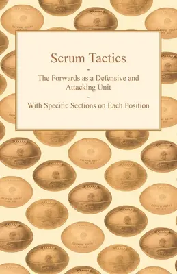 Scrum Tactics - The Forwards as a Defensive and Attacking Unit - With Specific Sections on Each Position (Tactique de la mêlée - Les attaquants en tant qu'unité de défense et d'attaque - Avec des sections spécifiques sur chaque position) - Scrum Tactics - The Forwards as a Defensive and Attacking Unit - With Specific Sections on Each Position