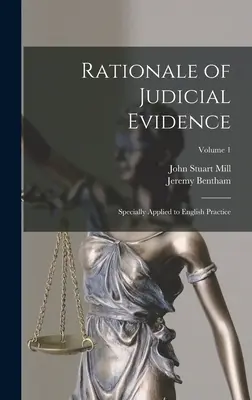 Rationale of Judicial Evidence : Specially Applied to English Practice ; Volume 1 - Rationale of Judicial Evidence: Specially Applied to English Practice; Volume 1