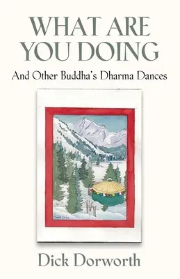 QUE FAITES-VOUS ? Et autres danses du Dharma de Bouddha - WHAT ARE YOU DOING? And Other Buddha's Dharma Dances