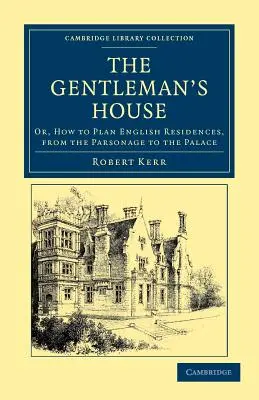 La maison du gentleman : Ou comment planifier les résidences anglaises, de la cure au palais - The Gentleman's House: Or, How to Plan English Residences, from the Parsonage to the Palace