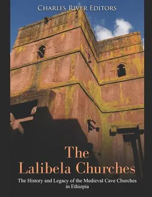 Les églises de Lalibela : L'histoire et l'héritage des églises rupestres médiévales en Éthiopie - The Lalibela Churches: The History and Legacy of the Medieval Cave Churches in Ethiopia