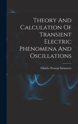 Théorie et calcul des phénomènes électriques transitoires et des oscillations (1920) - Theory And Calculation Of Transient Electric Phenomena And Oscillations