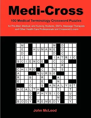 Medi-Cross : 100 mots croisés de terminologie médicale pour les étudiants en médecine, en pré-médecine et en soins infirmiers, les ambulanciers, les masseurs-kinésithérapeutes, etc. - Medi-Cross: 100 Medical Terminology Crossword Puzzles for Pre-Med, Medical, and Nursing Students, EMTs, Massage Therapists and Oth