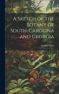 Esquisse de la botanique de la Caroline du Sud et de la Géorgie - A Sketch of the Botany of South-Carolina and Georgia