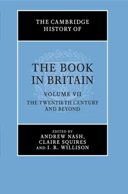 L'histoire de Cambridge du livre en Grande-Bretagne : Volume 7, le vingtième siècle et au-delà - The Cambridge History of the Book in Britain: Volume 7, the Twentieth Century and Beyond
