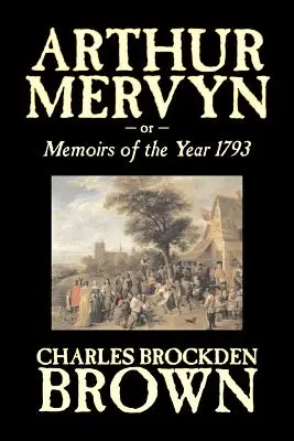 Arthur Mervyn ou, Mémoires de l'année 1793 par Charles Brockden Brown, Fiction, Fantaisie, Historique - Arthur Mervyn or, Memoirs of the Year 1793 by Charles Brockden Brown, Fiction, Fantasy, Historical