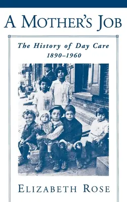 Le travail d'une mère : L'histoire des crèches, 1890-1960 - A Mother's Job: The History of Day Care, 1890-1960