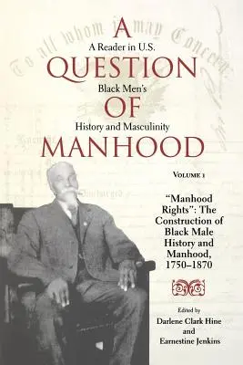 A Question of Manhood, Volume 1 : A Reader in U.S. Black Men's History and Masculinity, Manhood Rights : La construction de l'histoire des hommes noirs et de la masculinité - A Question of Manhood, Volume 1: A Reader in U.S. Black Men's History and Masculinity, Manhood Rights: The Construction of Black Male History and Manh
