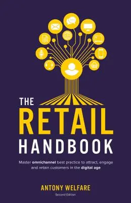 Le manuel du commerce de détail (deuxième édition) : Maîtriser les meilleures pratiques omnicanales pour attirer, engager et fidéliser les clients à l'ère numérique - The Retail Handbook (Second Edition): Master omnichannel best practice to attract, engage and retain customers in the digital age